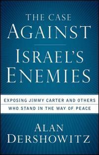 Cover image for The Case Against Israel's Enemies: Exposing Jimmy Carter and Others Who Stand in the Way of Peace