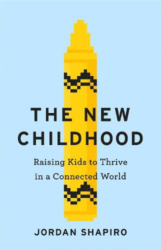 Cover image for The New Childhood: Raising kids to thrive in a digitally connected world