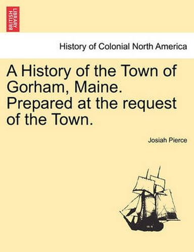 Cover image for A History of the Town of Gorham, Maine. Prepared at the Request of the Town.