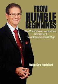 Cover image for From Humble Beginnings: The Phenomenal, Inspirational Life Story of Dr. Anthony Norman Sabga