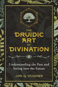 Cover image for The Druidic Art of Divination: Understanding the Past and Seeing into the Future