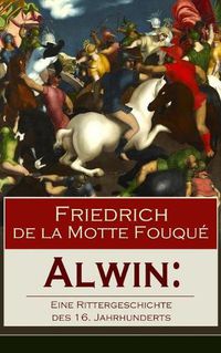 Cover image for Alwin: Eine Rittergeschichte des 16. Jahrhunderts: Historischer Roman