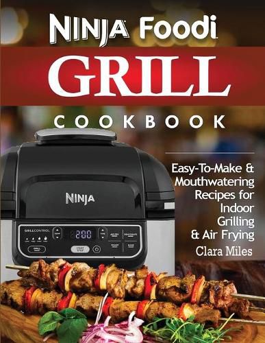 Ninja Foodi Grill Cookbook: Easy-To-Make & Mouthwatering Recipes For Indoor Grilling & Air Frying