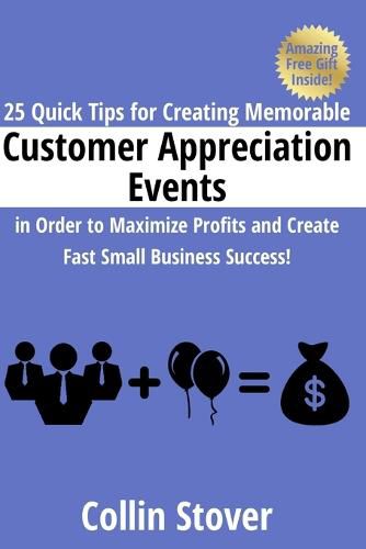 Cover image for 25 Quick Tips for Creating Memorable Customer Appreciation Events in Order to Maximize Profits and Create Fast Small Business Success!