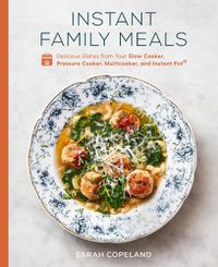 Cover image for Instant Family Meals: Delicious Dishes from Your Slow Cooker, Pressure Cooker, Multicooker, and Instant Pot: A Cookbook