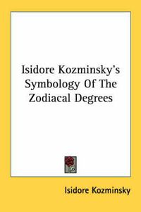 Cover image for Isidore Kozminsky's Symbology of the Zodiacal Degrees