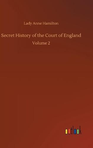 Cover image for Secret History of the Court of England: Volume 2