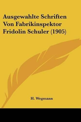 Cover image for Ausgewahlte Schriften Von Fabrikinspektor Fridolin Schuler (1905)