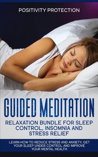 Cover image for Guided Meditation Relaxation Bundle for Sleep Control, Insomnia and Stress Relief: Learn How to Reduce Stress and Anxiety, Get Your Sleep Under Control and Improve Your Mental Health