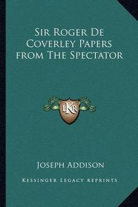 Cover image for Sir Roger de Coverley Papers from the Spectator