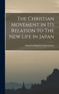 Cover image for The Christian Movement in its Relation to The New Life in Japan