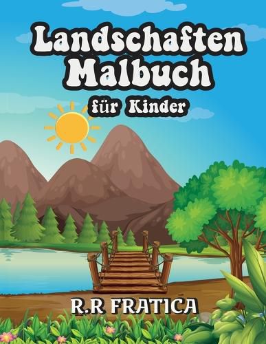 Landschaften Malbuch fur Kinder: Entspannendes Malbuch fur Kinder und Jugendliche mit lustigen und einfachen Ausmal-Seiten mit wunderschoenen Landschaften