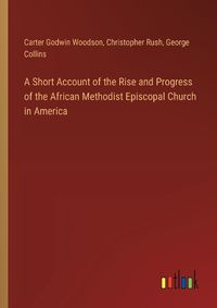 Cover image for A Short Account of the Rise and Progress of the African Methodist Episcopal Church in America