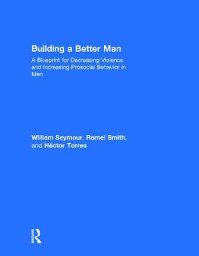 Cover image for Building a Better Man: A Blueprint for Decreasing Violence and Increasing Prosocial Behavior in Men