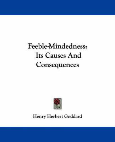 Feeble-Mindedness: Its Causes and Consequences