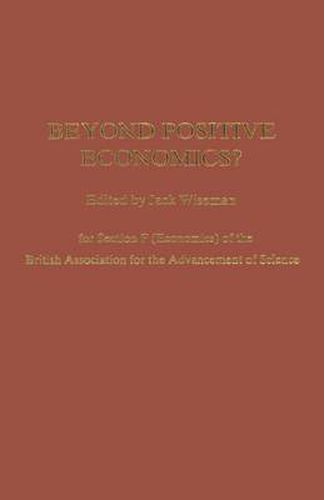 Cover image for Beyond Positive Economics?: Proceedings of Section F (Economics) of the British Association for the Advancement of Science York 1981