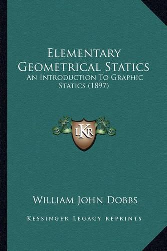 Cover image for Elementary Geometrical Statics: An Introduction to Graphic Statics (1897)