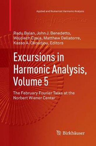 Cover image for Excursions in Harmonic Analysis, Volume 5: The February Fourier Talks at the Norbert Wiener Center