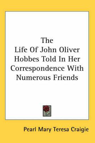 The Life Of John Oliver Hobbes Told In Her Correspondence With Numerous Friends