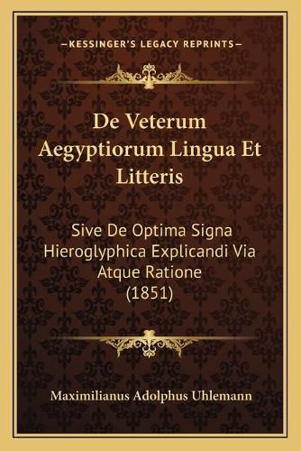 de Veterum Aegyptiorum Lingua Et Litteris: Sive de Optima Signa Hieroglyphica Explicandi Via Atque Ratione (1851)