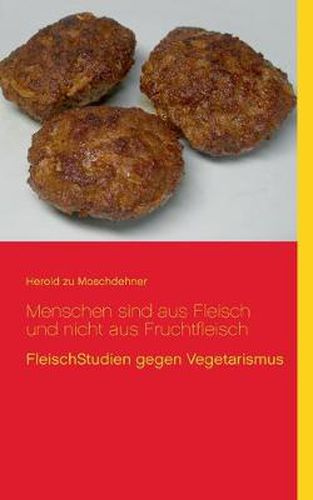 Cover image for Menschen sind aus Fleisch und nicht aus Fruchtfleisch: FleischStudien gegen Vegetarismus