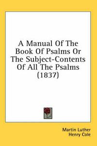 Cover image for A Manual of the Book of Psalms or the Subject-Contents of All the Psalms (1837)