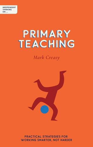 Cover image for Independent Thinking on Primary Teaching: Practical strategies for working smarter, not harder