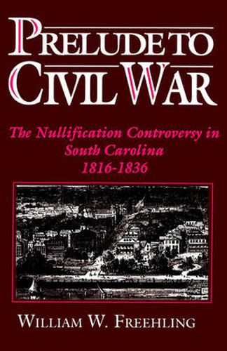 Cover image for Prelude to Civil War: The Nullification Controversy in Southern Carolina, 1816-1836