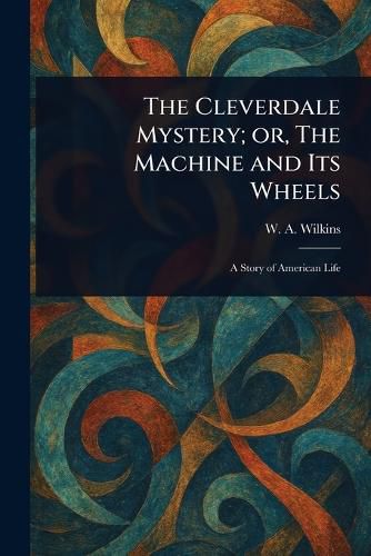Cover image for The Cleverdale Mystery; or, The Machine and Its Wheels
