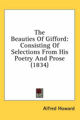 Cover image for The Beauties of Gifford: Consisting of Selections from His Poetry and Prose (1834)