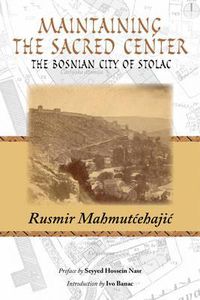 Cover image for Maintaining the Sacred Center: The Bosnian City of Stolac