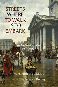 Cover image for Streets Where to Walk Is to Embark: Spanish Poets in London 1811-2018