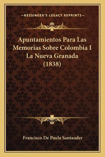 Cover image for Apuntamientos Para Las Memorias Sobre Colombia I La Nueva Granada (1838)