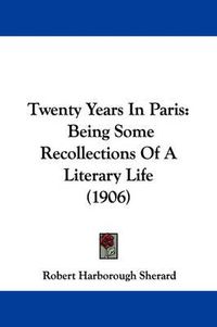 Cover image for Twenty Years in Paris: Being Some Recollections of a Literary Life (1906)