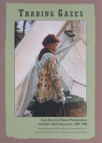 Cover image for Trading Gazes: Euro-American Women Photographers and Native North Americans, 1880-1940