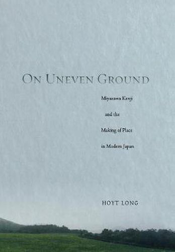 On Uneven Ground: Miyazawa Kenji and the Making of Place in Modern Japan