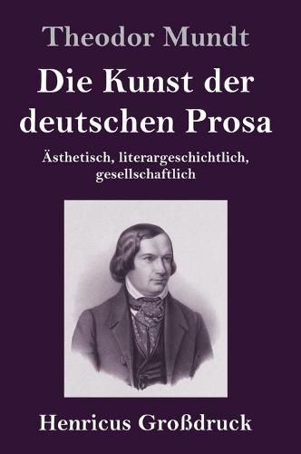 Die Kunst der deutschen Prosa (Grossdruck): AEsthetisch, literargeschichtlich, gesellschaftlich