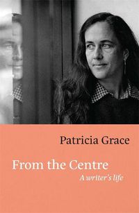 Cover image for From the Centre: A Writer's Life