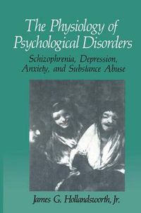 Cover image for The Physiology of Psychological Disorders: Schizophrenia, Depression, Anxiety, and Substance Abuse