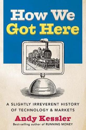 Cover image for How We Got Here: A Slightly Irreverent History of Technology and Markets