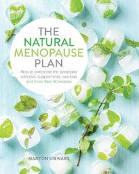Cover image for The Natural Menopause Plan: Over the Symptoms with Diet, Supplements, Exercise and More Than 90 Recipes