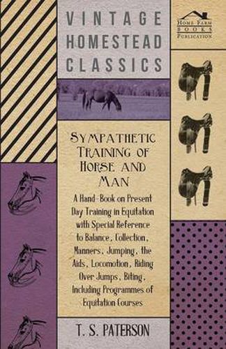 Cover image for Sympathetic Training Of Horse And Man - A Hand-Book On Present Day Training In Equitation With Special Reference To Balance, Collection, Manners, Jumping, The Aids, Locomotion, Riding Over Jumps, Biting, Including Programmes Of Equitation Courses