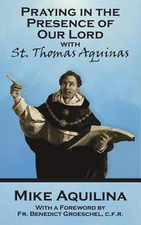 Cover image for Praying In The Presence Of Our Lord with St. Thomas Aquinas