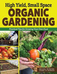 Cover image for High Yield, Small Space Organic Gardening