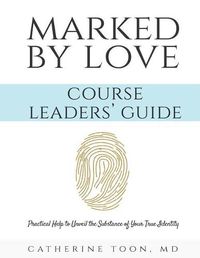 Cover image for Marked by Love Course Workbook - Leaders' Guide: Practical Help to Unveil the Substance of Your True Identity