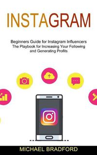 Cover image for Instagram: Beginners Guide for Instagram Influencers (The Playbook for Increasing Your Following and Generating Profits)