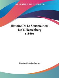 Cover image for Histoire de La Souverainete de 's Heerenberg (1860)