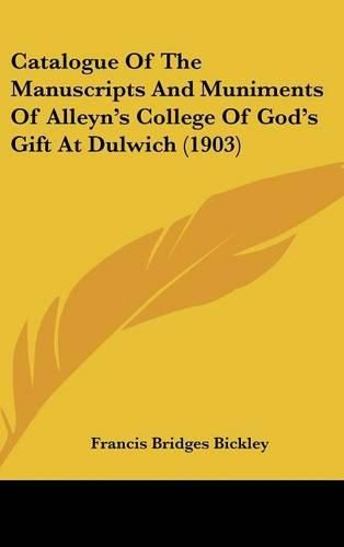 Cover image for Catalogue of the Manuscripts and Muniments of Alleyn's College of God's Gift at Dulwich (1903)