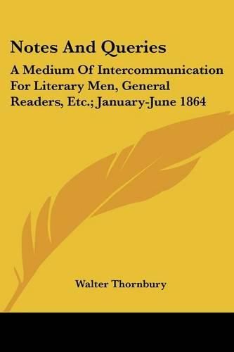 Cover image for Notes and Queries: A Medium of Intercommunication for Literary Men, General Readers, Etc.; January-June 1864