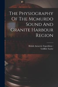 Cover image for The Physiography Of The Mcmurdo Sound And Granite Harbour Region